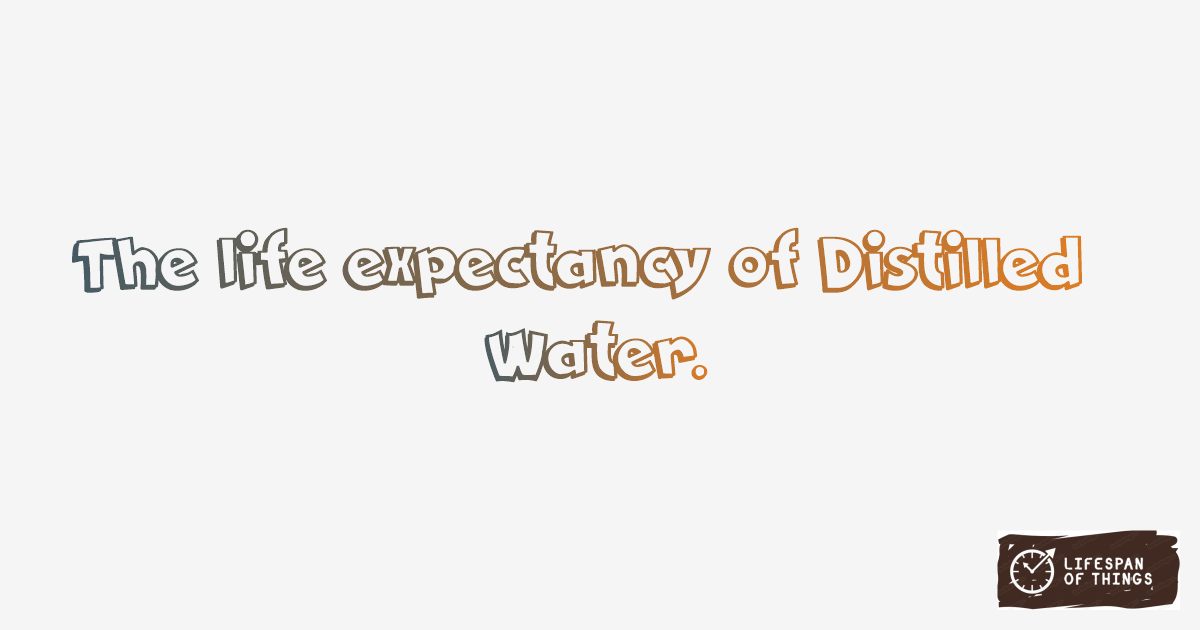 Lifespan of Distilled Water