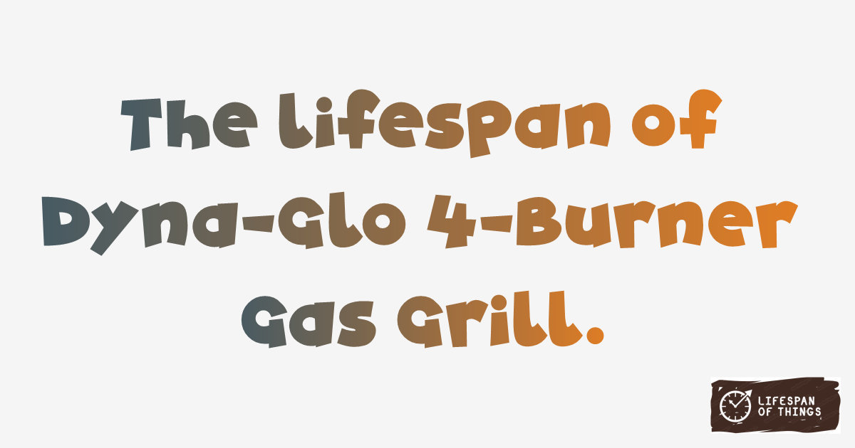 Lifespan of Dyna-Glo 4-Burner Gas Grill