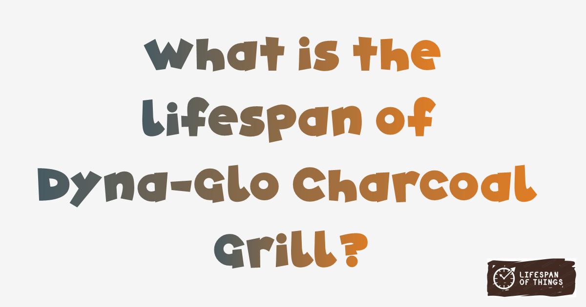 Lifespan of Dyna-Glo Charcoal Grill
