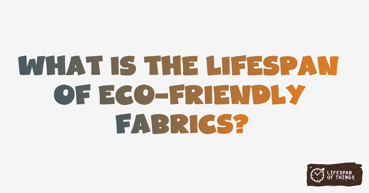 Lifespan of Eco-Friendly Fabrics