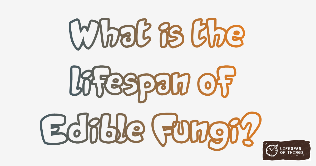 Lifespan of Edible Fungi