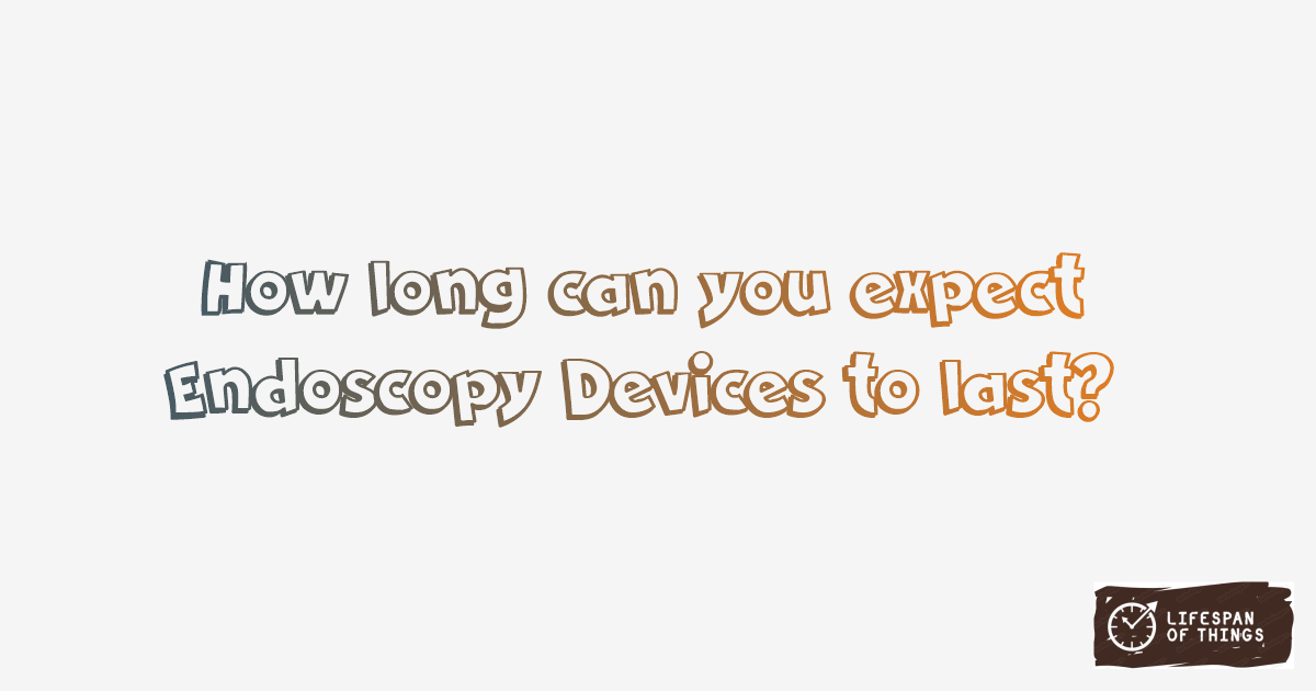 Lifespan of Endoscopy Devices