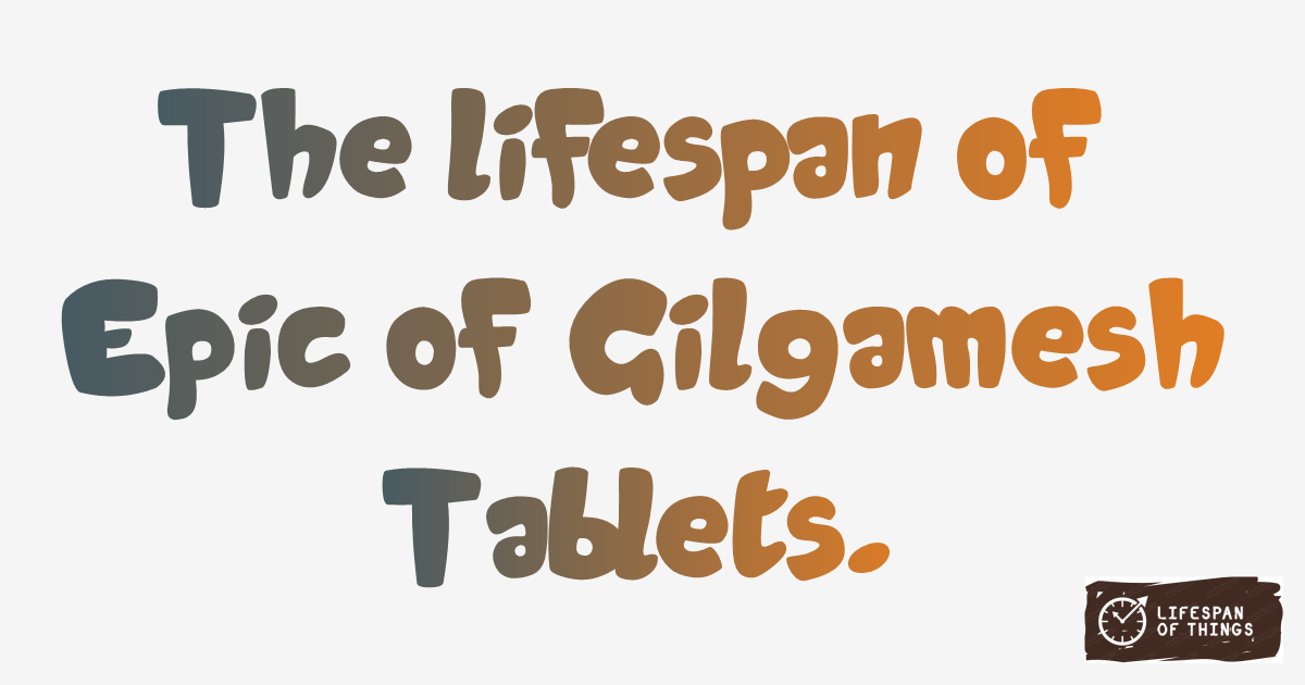 Lifespan of Epic of Gilgamesh Tablets