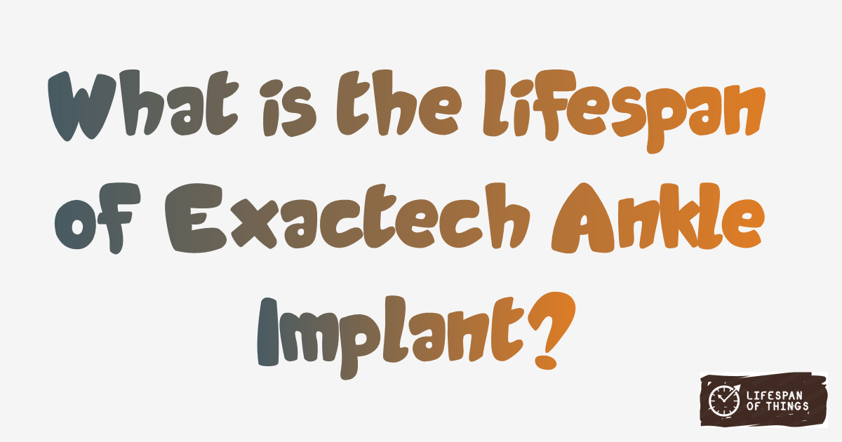Lifespan of Exactech Ankle Implant