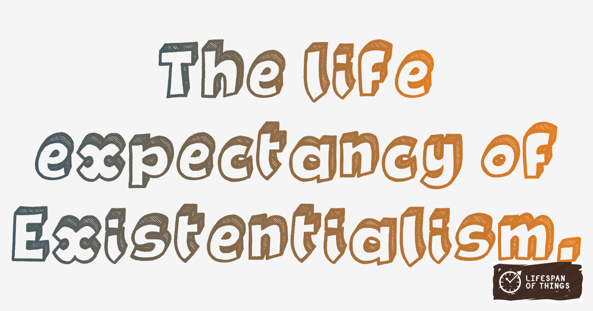Lifespan of Existentialism