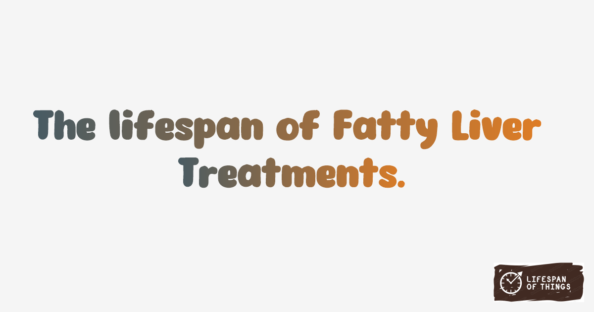 Lifespan of Fatty Liver Treatments