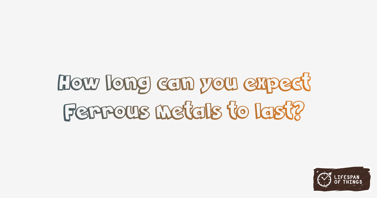 Lifespan of Ferrous Metals