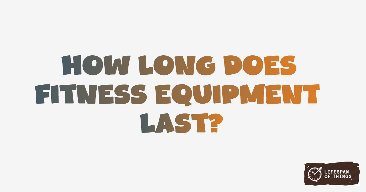 Lifespan of Fitness Equipment