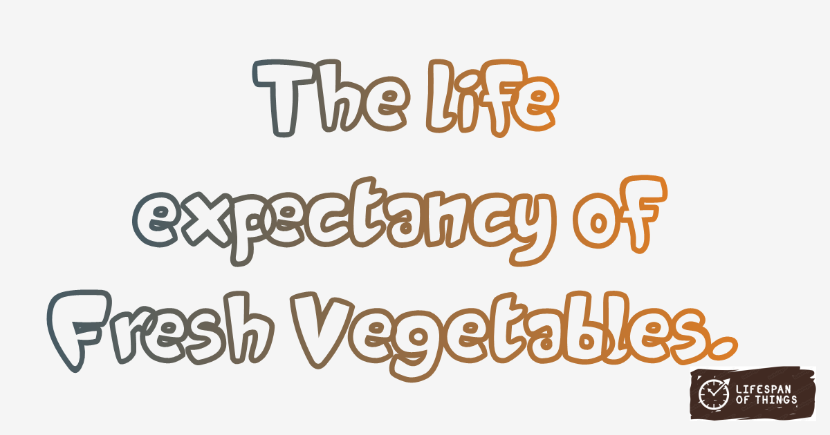Lifespan of Fresh Vegetables