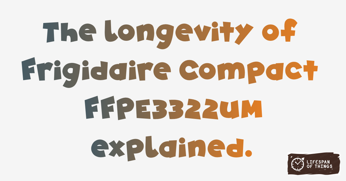 Lifespan of Frigidaire Compact FFPE3322UM