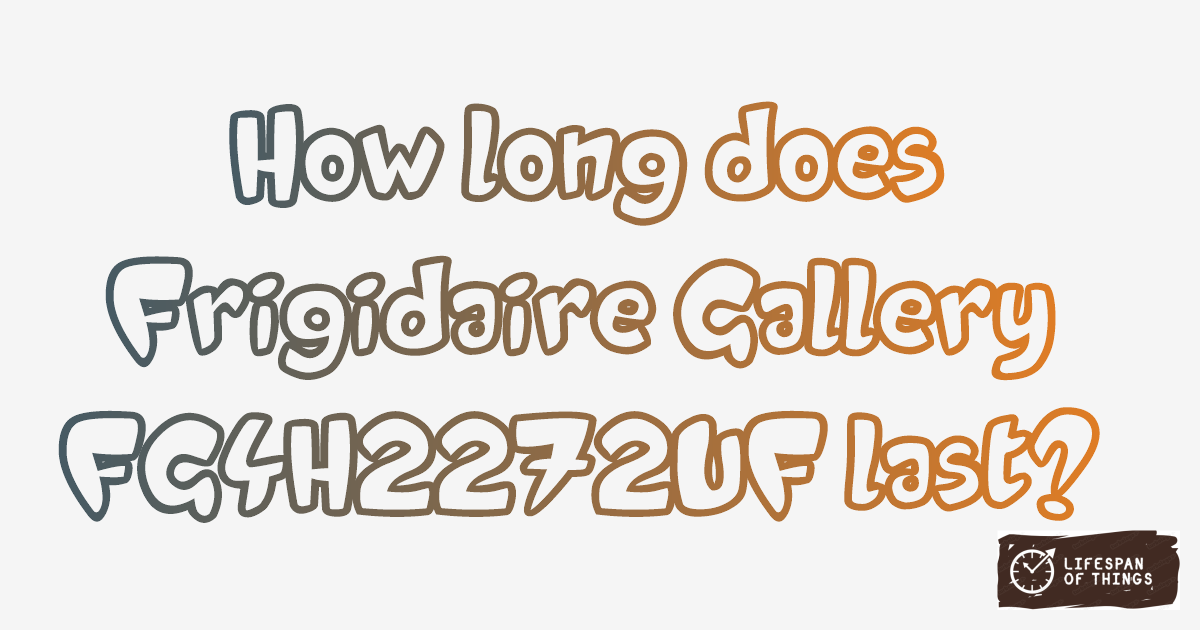 Lifespan of Frigidaire Gallery FG4H2272UF
