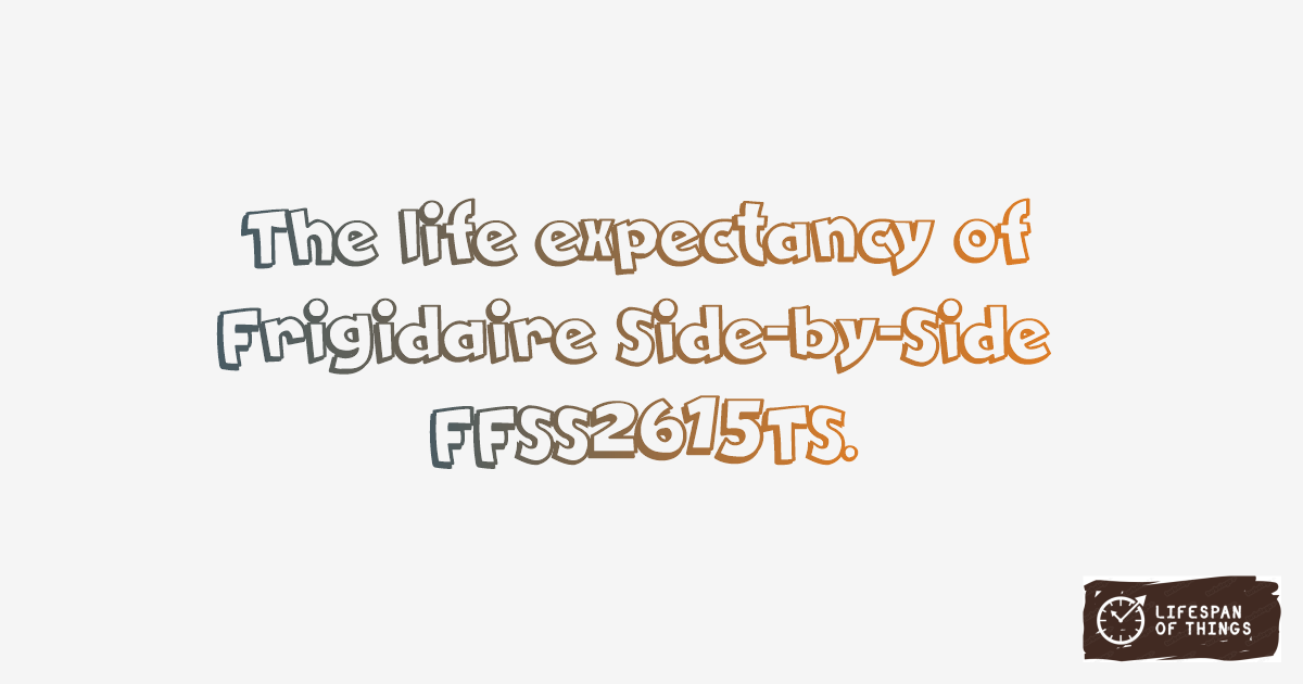 Lifespan of Frigidaire Side-by-Side FFSS2615TS
