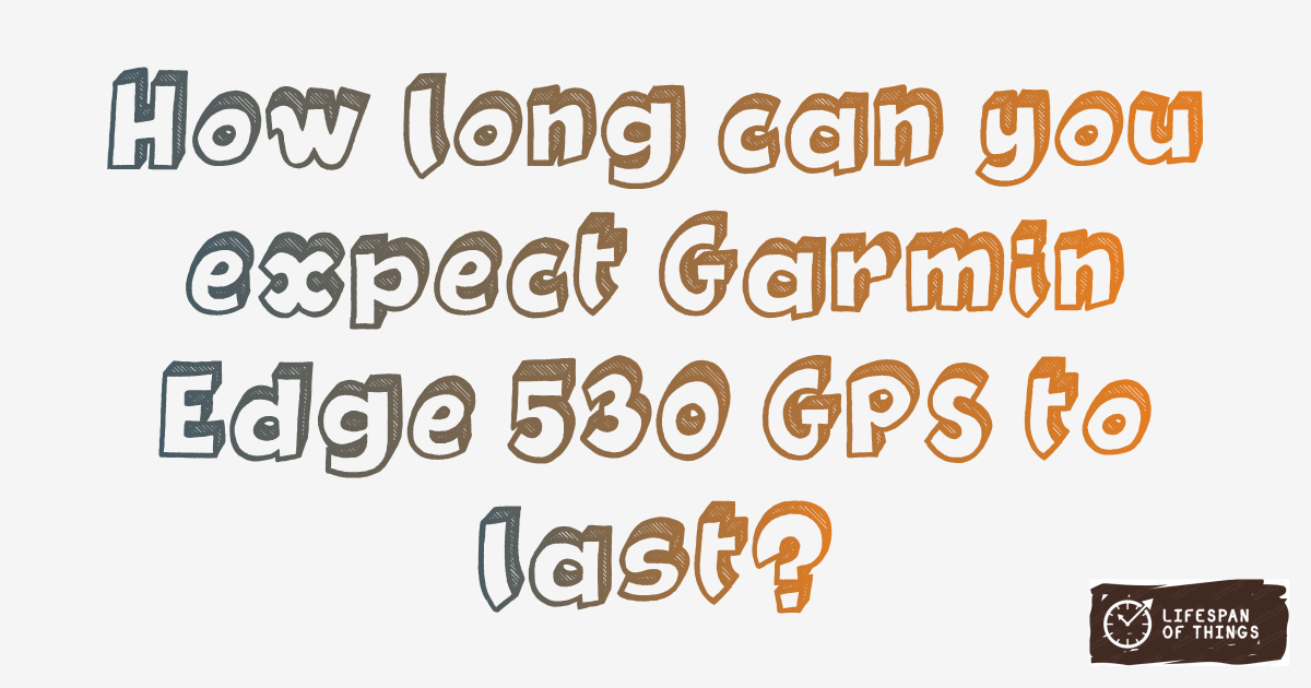 Lifespan of Garmin Edge 530 GPS