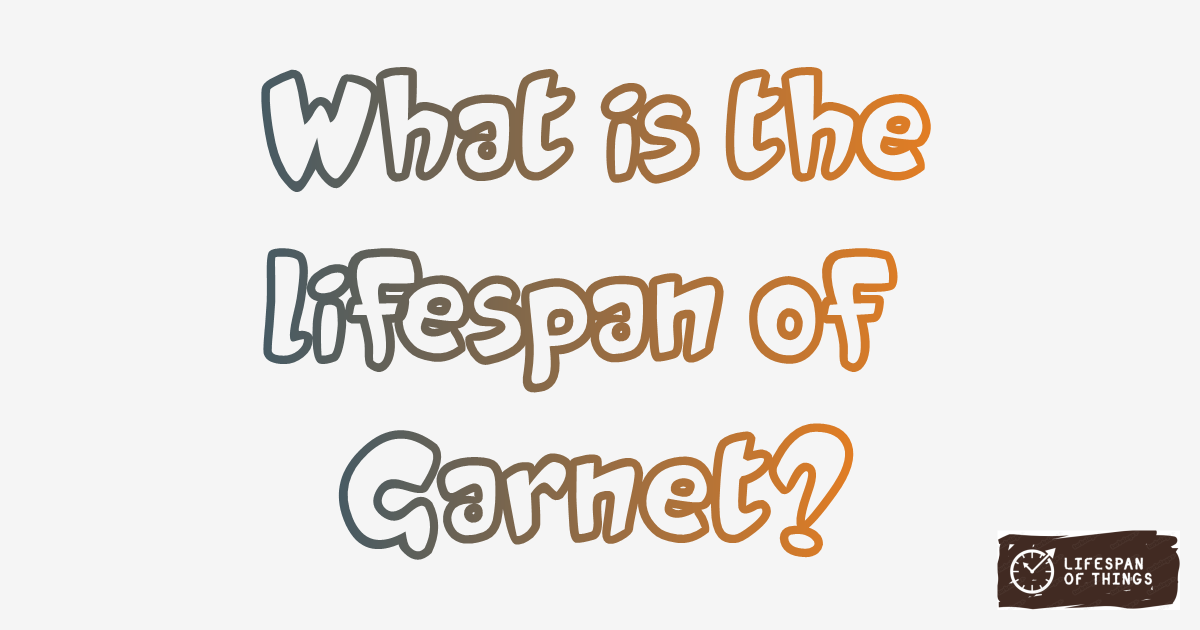 Lifespan of Garnet