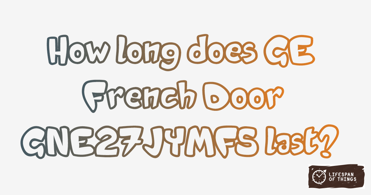 Lifespan of GE French Door GNE27JYMFS