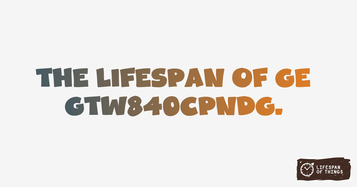 Lifespan of GE GTW840CPNDG