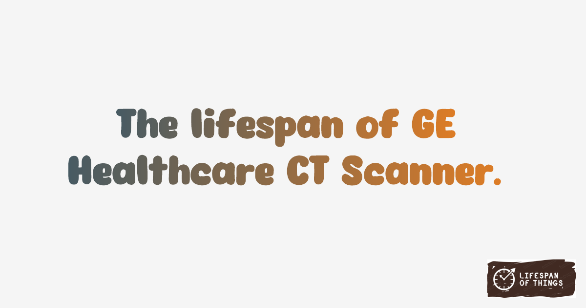 Lifespan of GE Healthcare CT Scanner