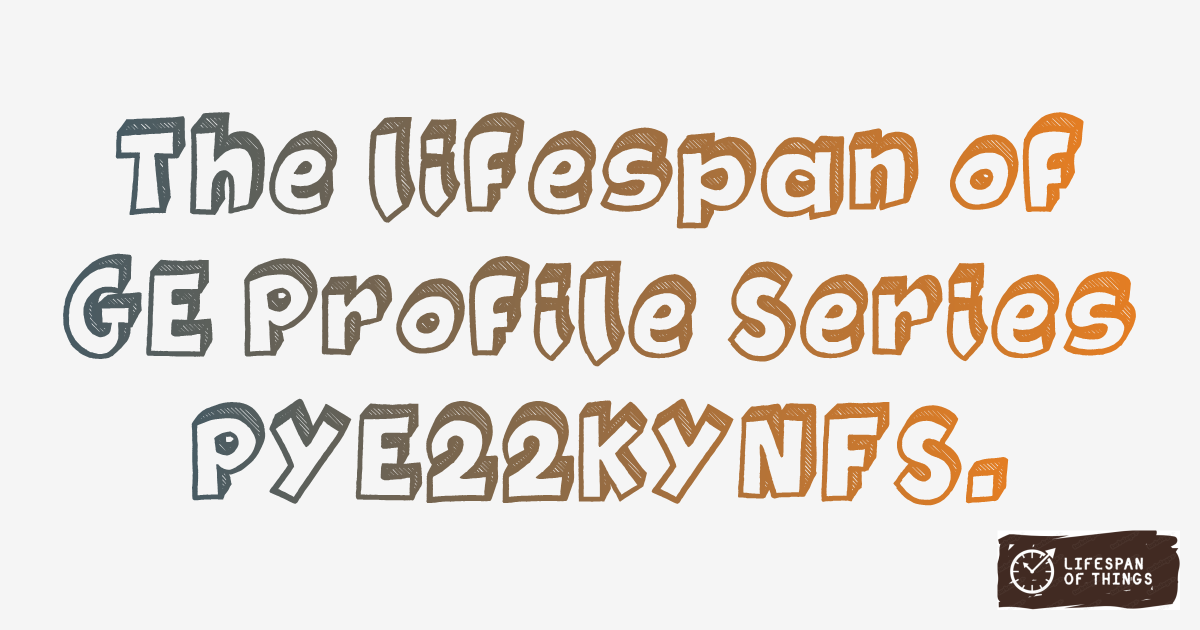 Lifespan of GE Profile Series PYE22KYNFS