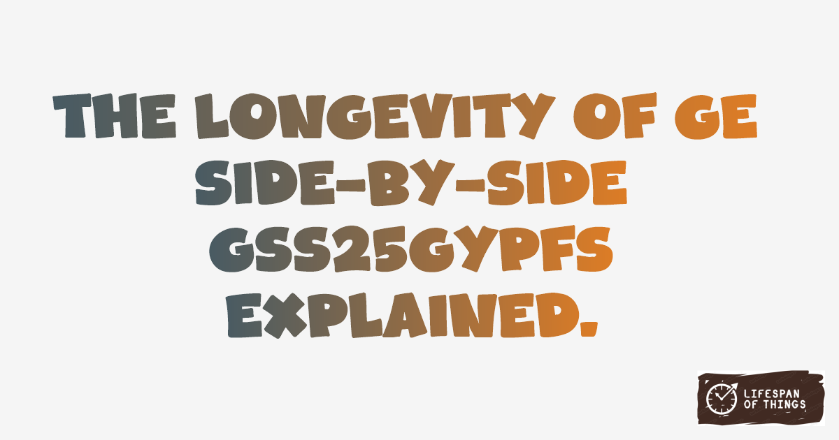 Lifespan of GE Side-by-Side GSS25GYPFS