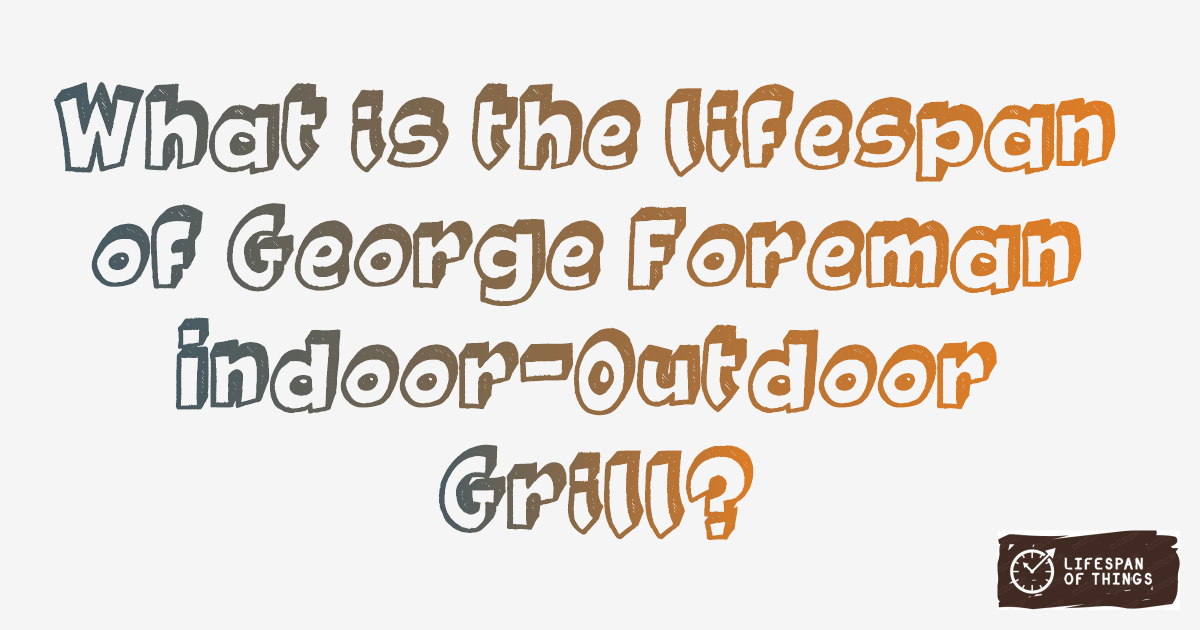 Lifespan of George Foreman Indoor-Outdoor Grill