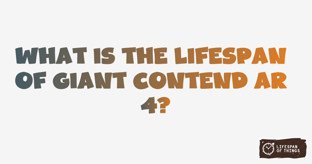 Lifespan of Giant Contend AR 4