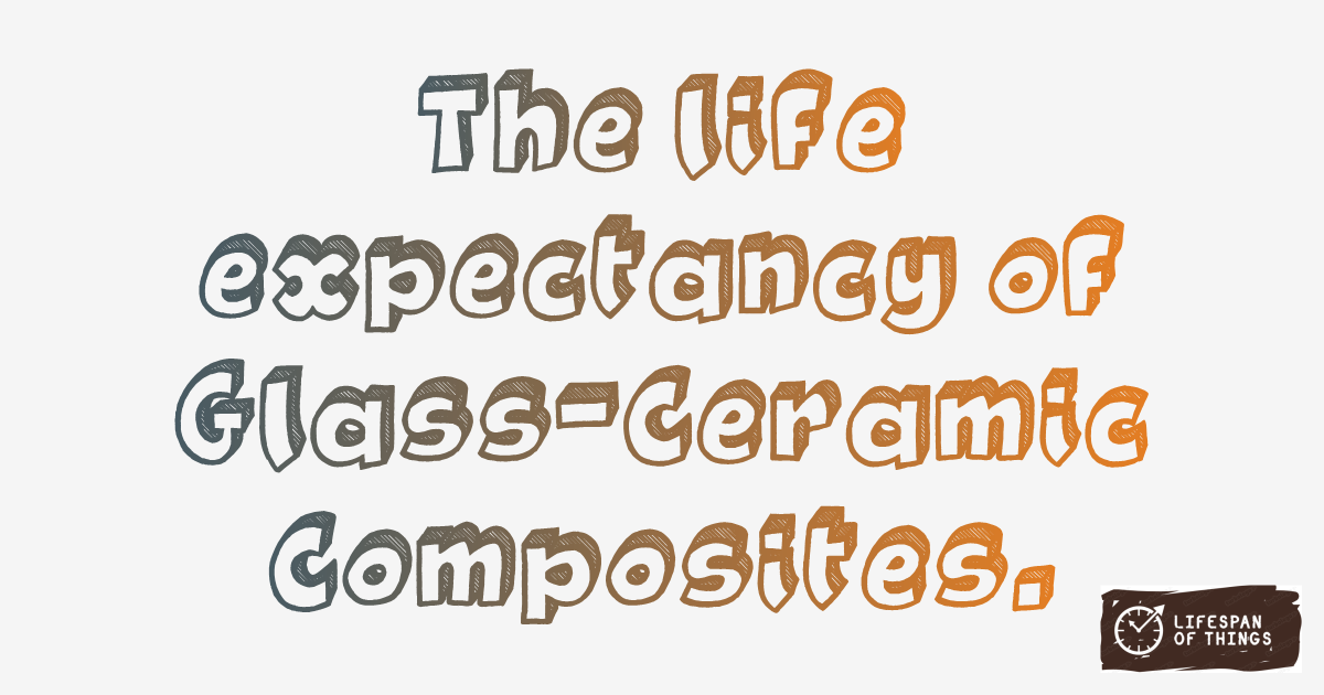 Lifespan of Glass-Ceramic Composites