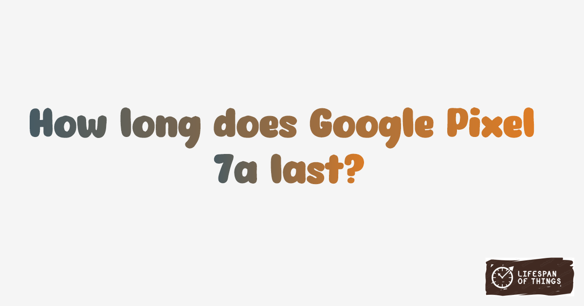 Lifespan of Google Pixel 7a