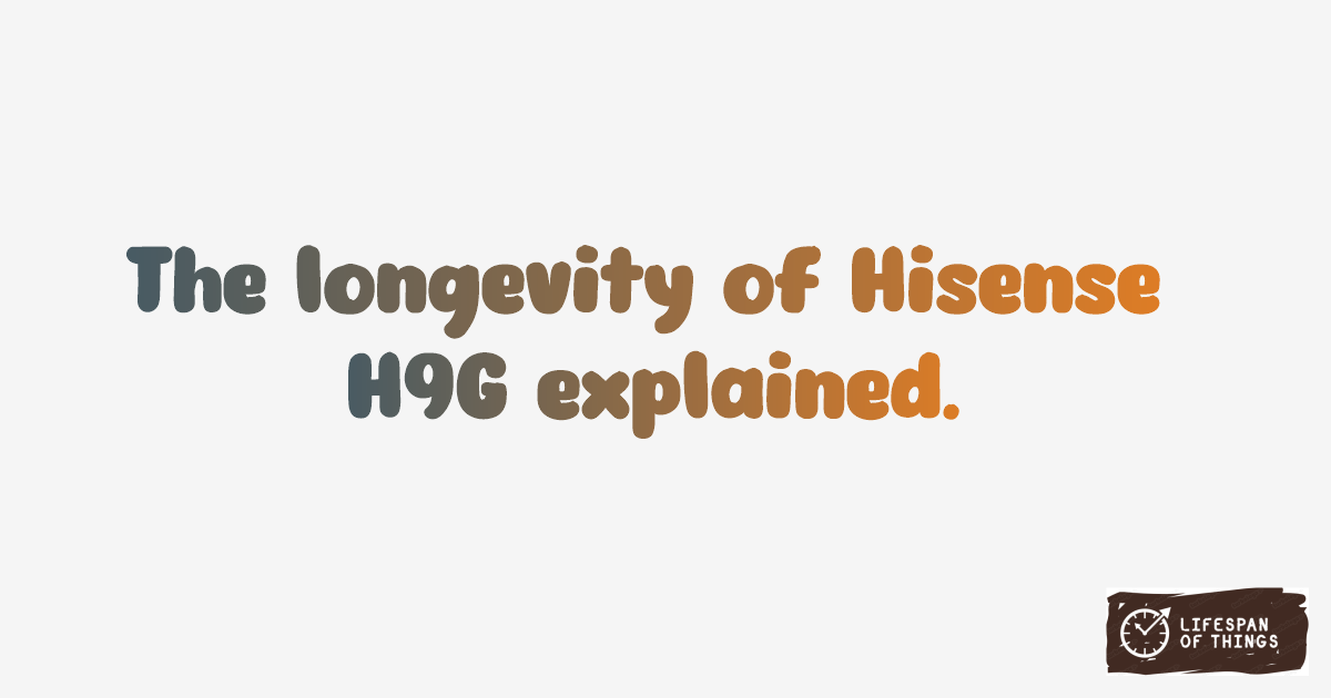 Lifespan of Hisense H9G