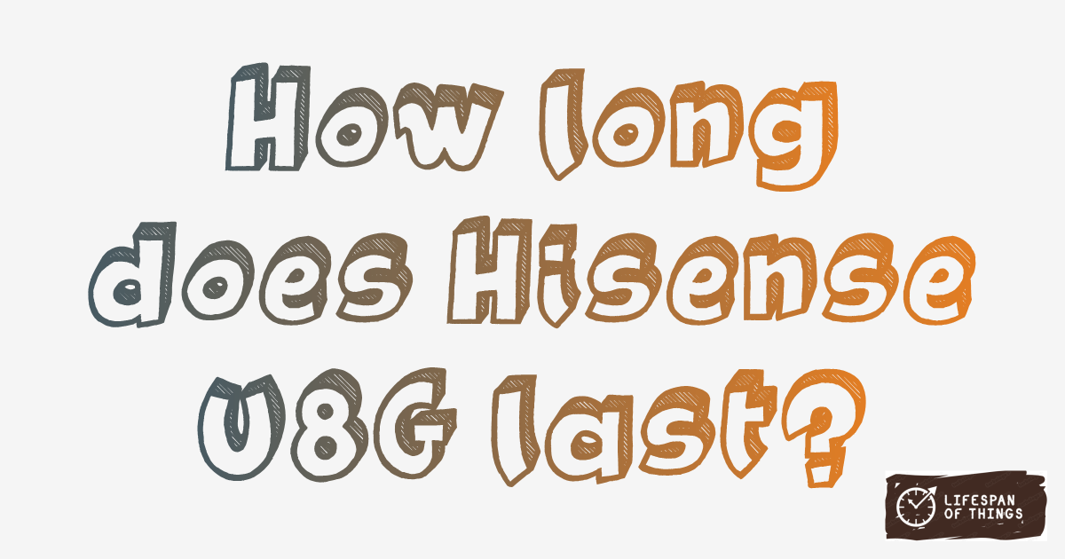 Lifespan of Hisense U8G