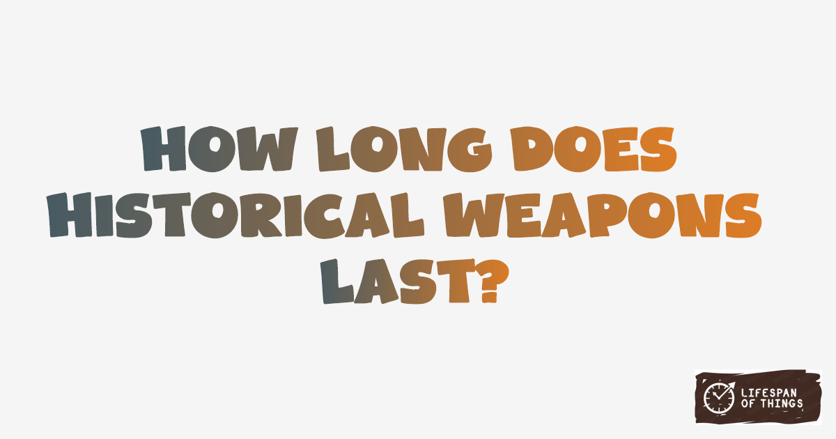 Lifespan of Historical Weapons