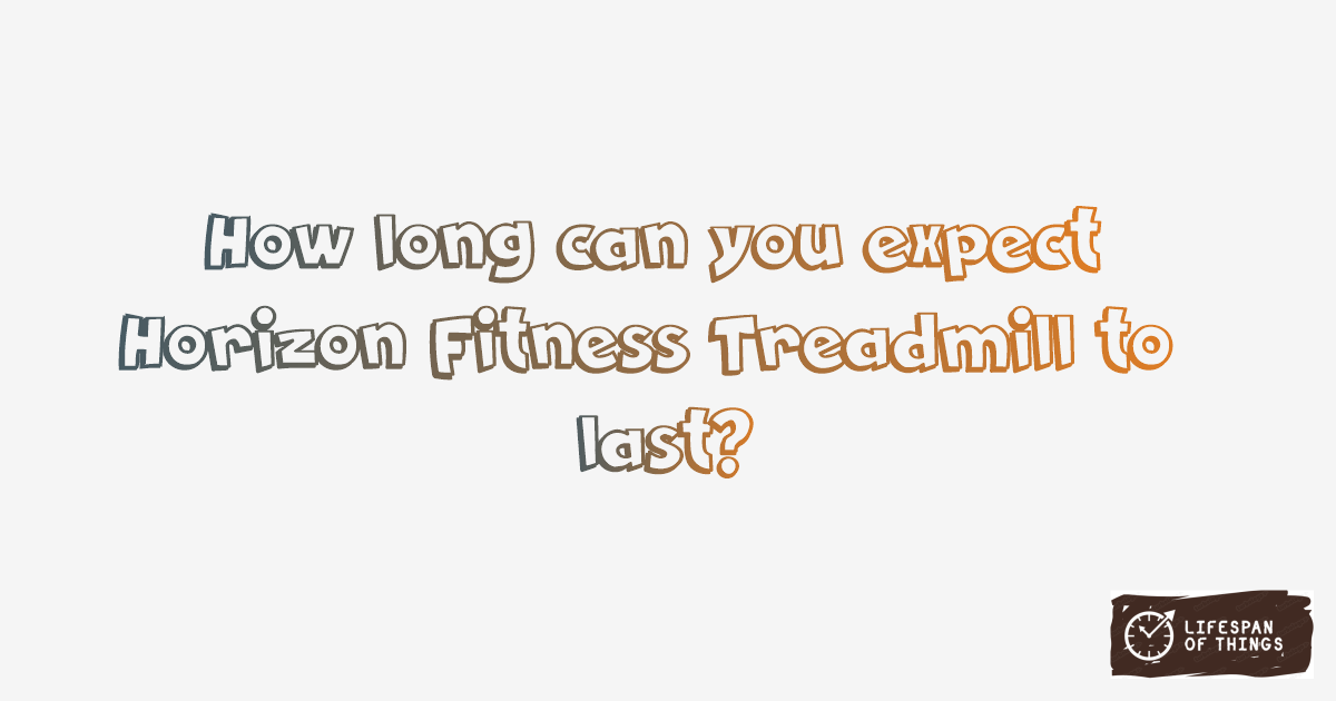Lifespan of Horizon Fitness Treadmill