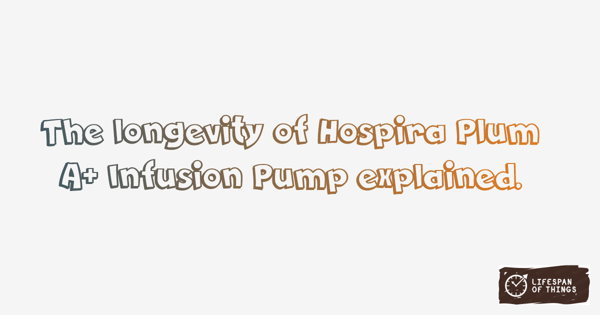 Lifespan of Hospira Plum A+ Infusion Pump