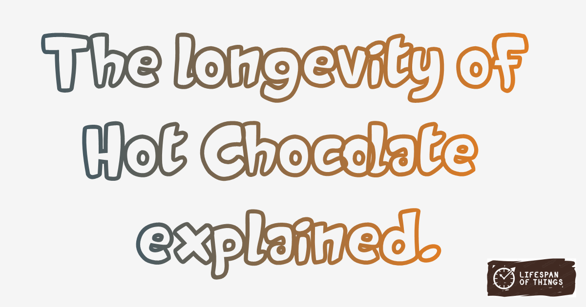 Lifespan of Hot Chocolate