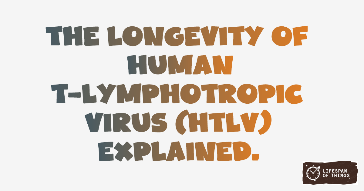Lifespan of Human T-Lymphotropic Virus (HTLV)