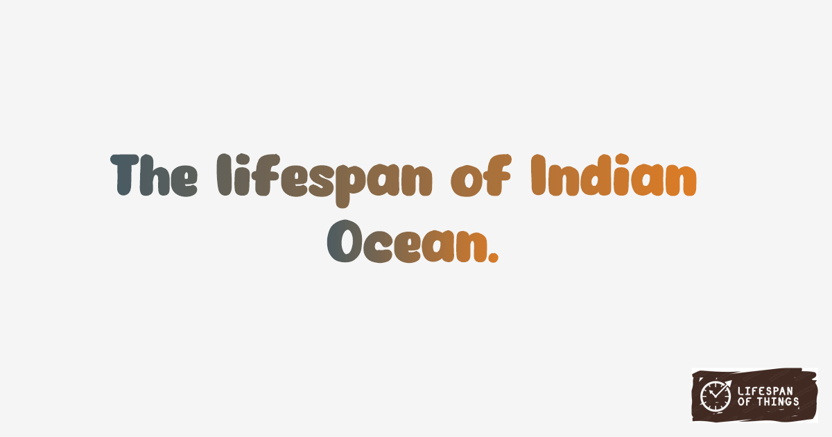 Lifespan of Indian Ocean