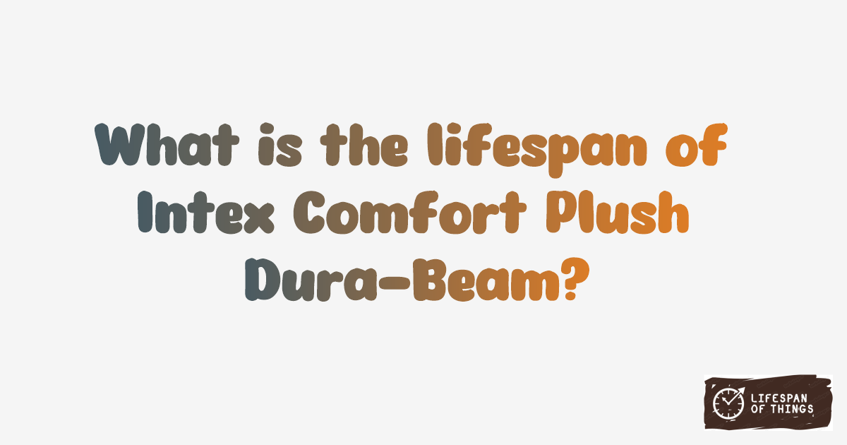 Lifespan of Intex Comfort Plush Dura-Beam