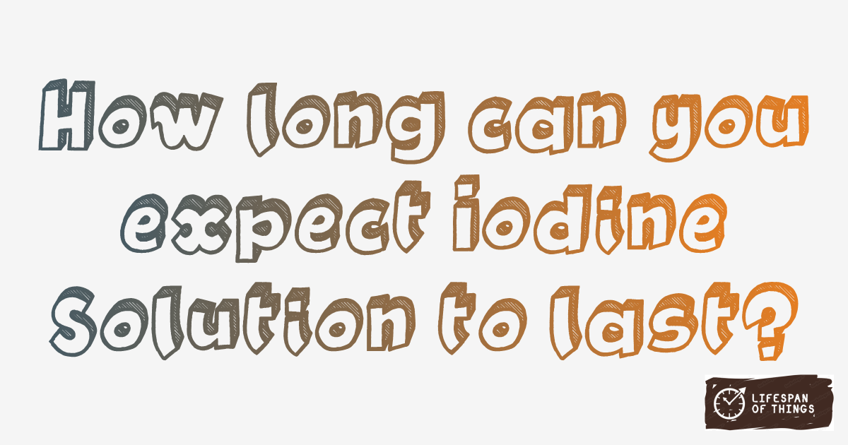 Lifespan of Iodine Solution