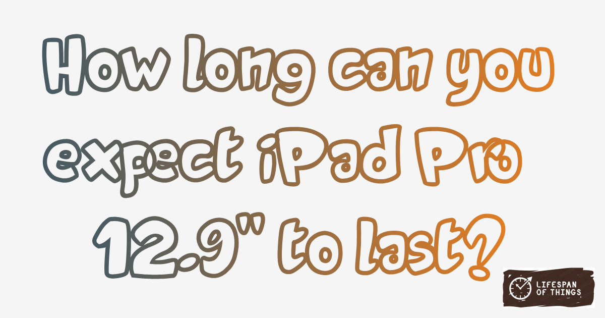 Lifespan of iPad Pro 12.9"