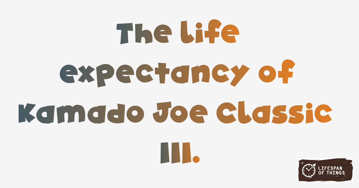 Lifespan of Kamado Joe Classic III