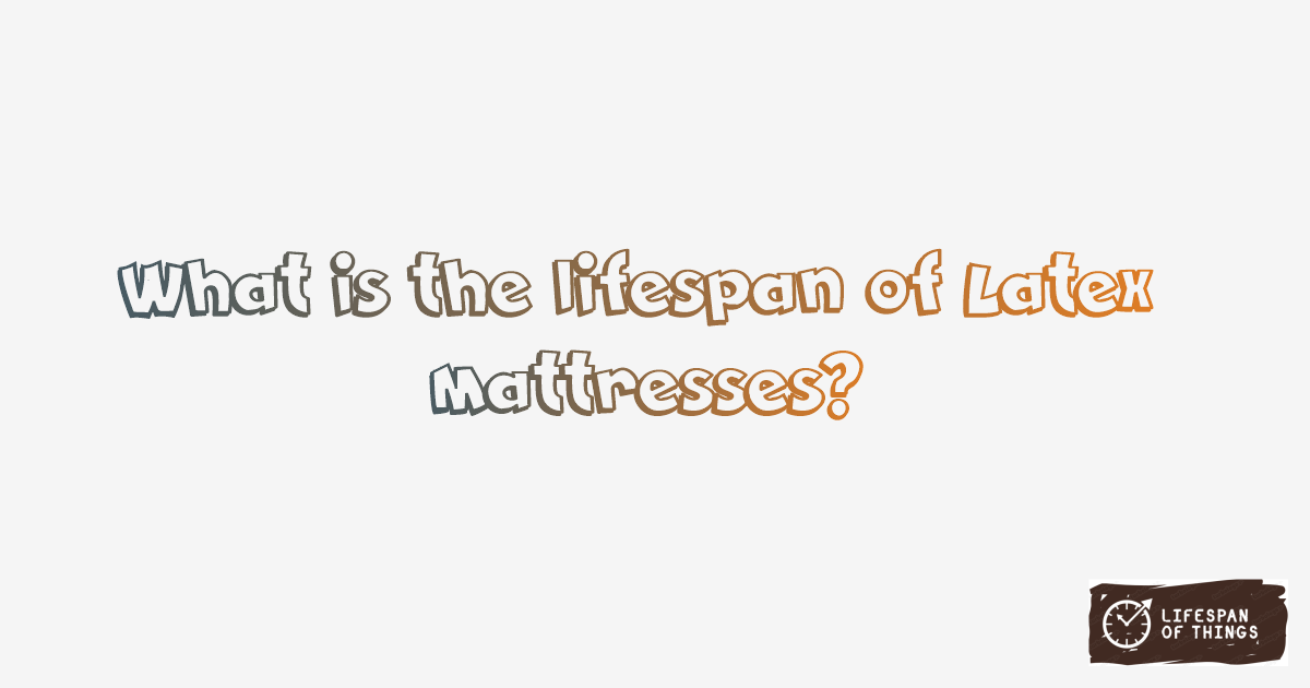 Lifespan of Latex Mattresses