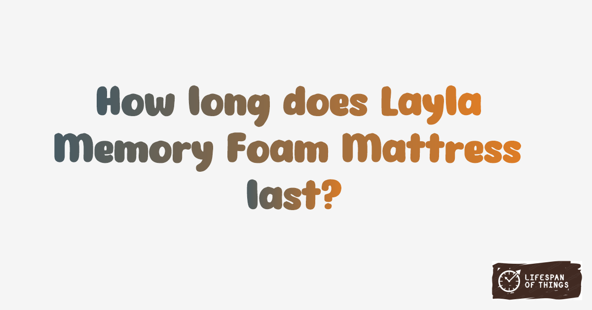 Lifespan of Layla Memory Foam Mattress