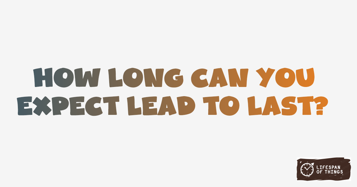 Lifespan of Lead