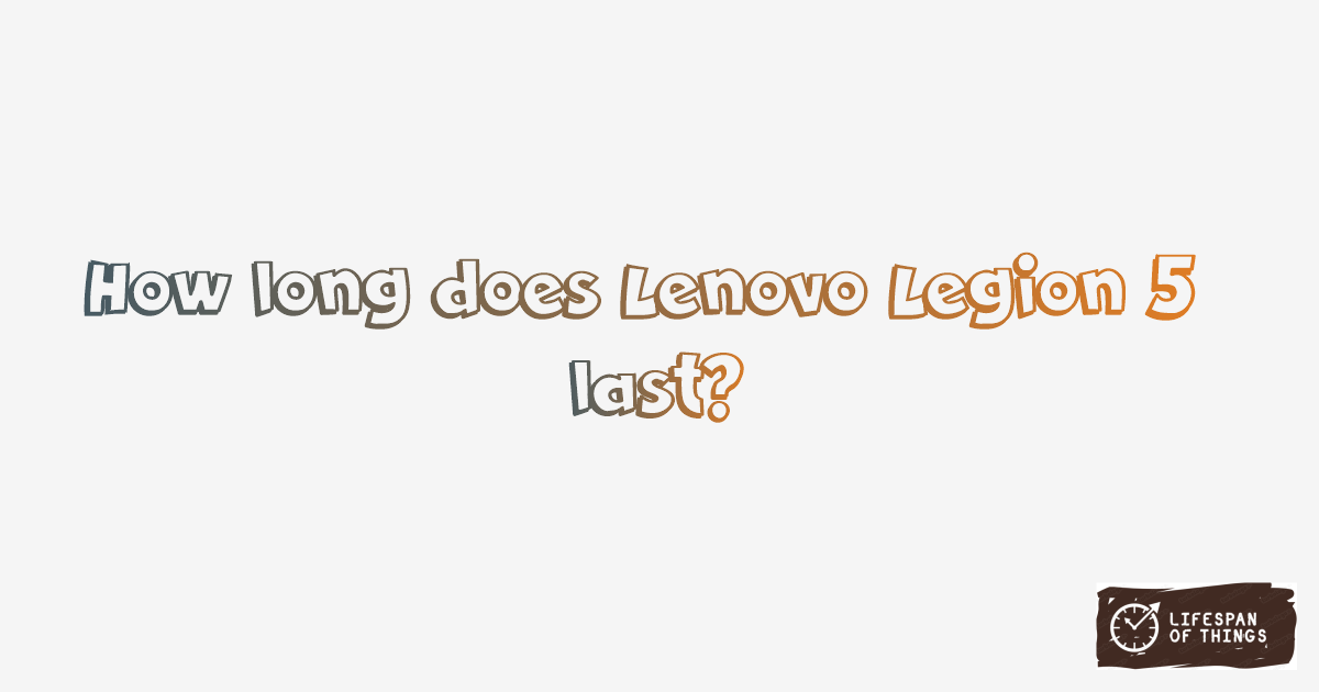 Lifespan of Lenovo Legion 5