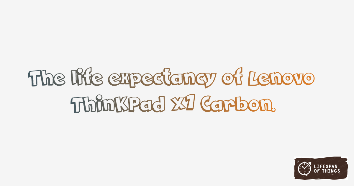 Lifespan of Lenovo ThinkPad X1 Carbon
