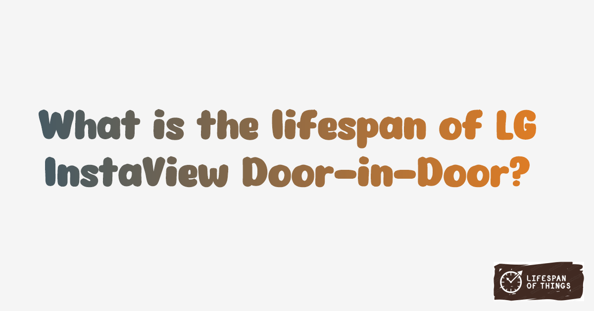 Lifespan of LG InstaView Door-in-Door