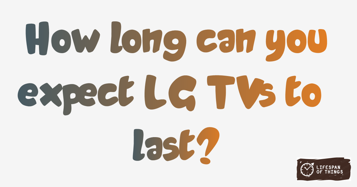 Lifespan of LG TVs