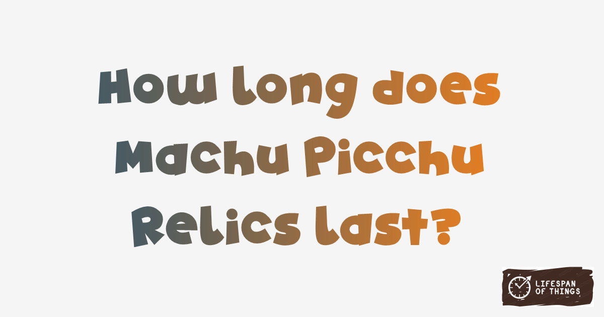 Lifespan of Machu Picchu Relics