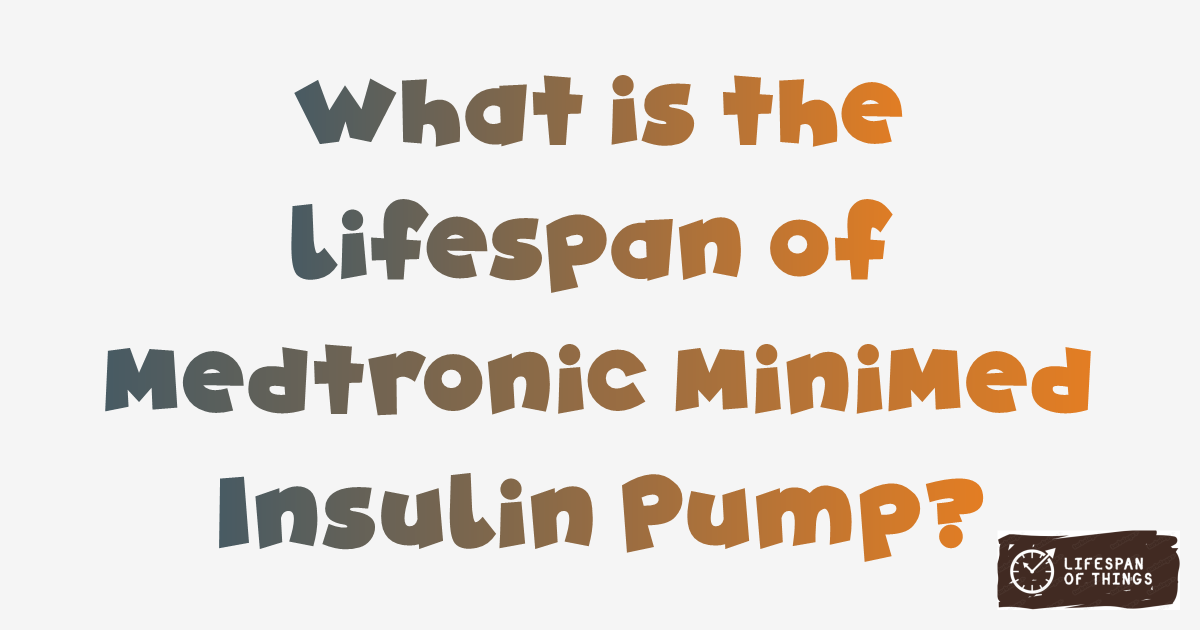 Lifespan of Medtronic MiniMed Insulin Pump