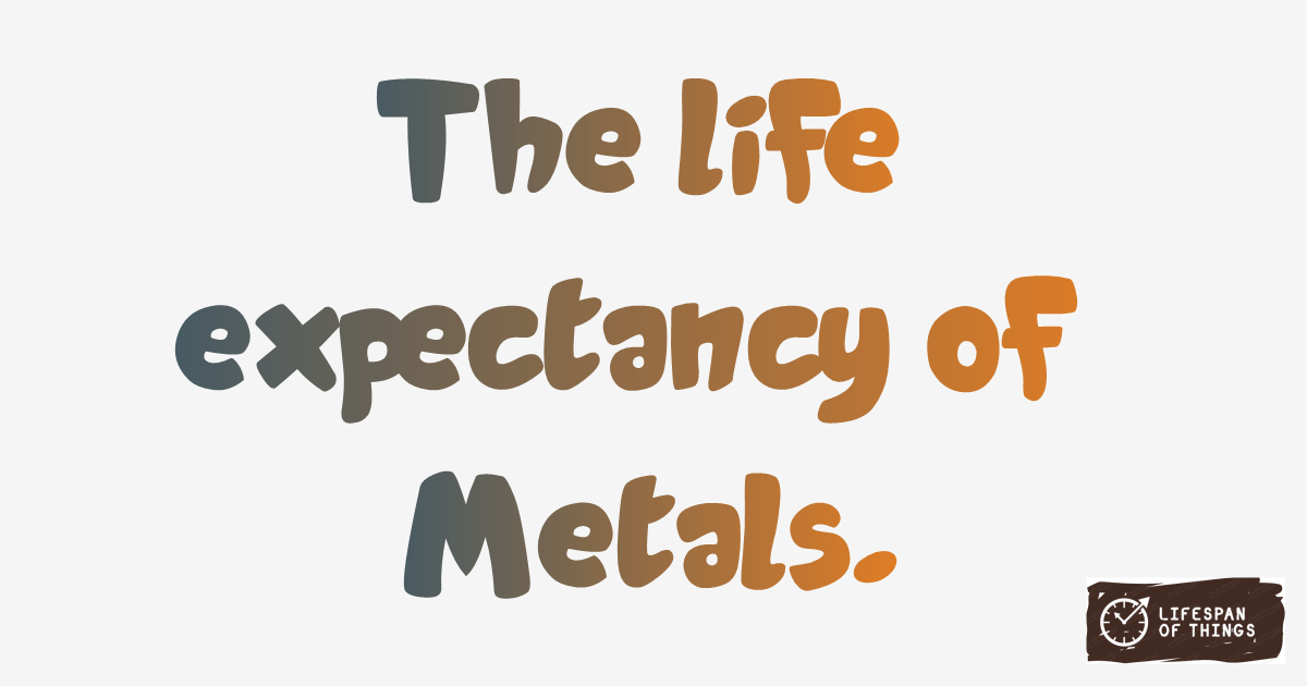Lifespan of Metals