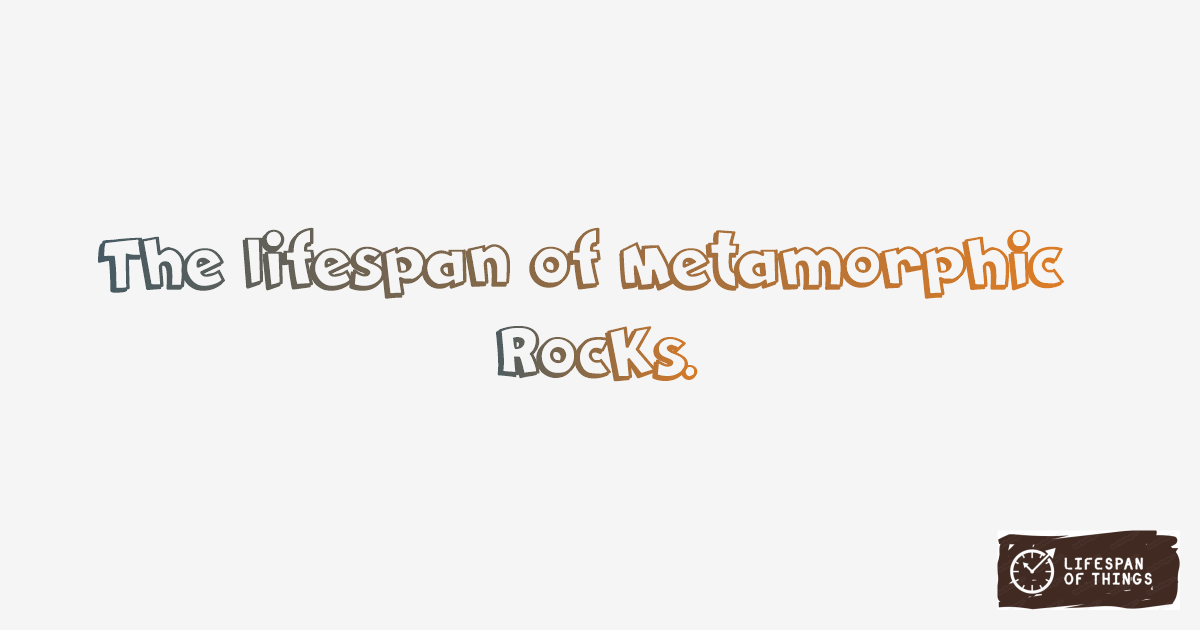 Lifespan of Metamorphic Rocks